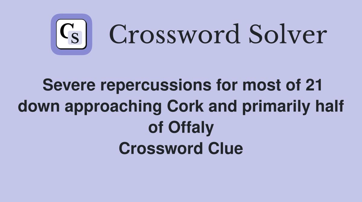 Severe repercussions for most of 21 down approaching Cork and primarily half of Offaly Crossword Clue
