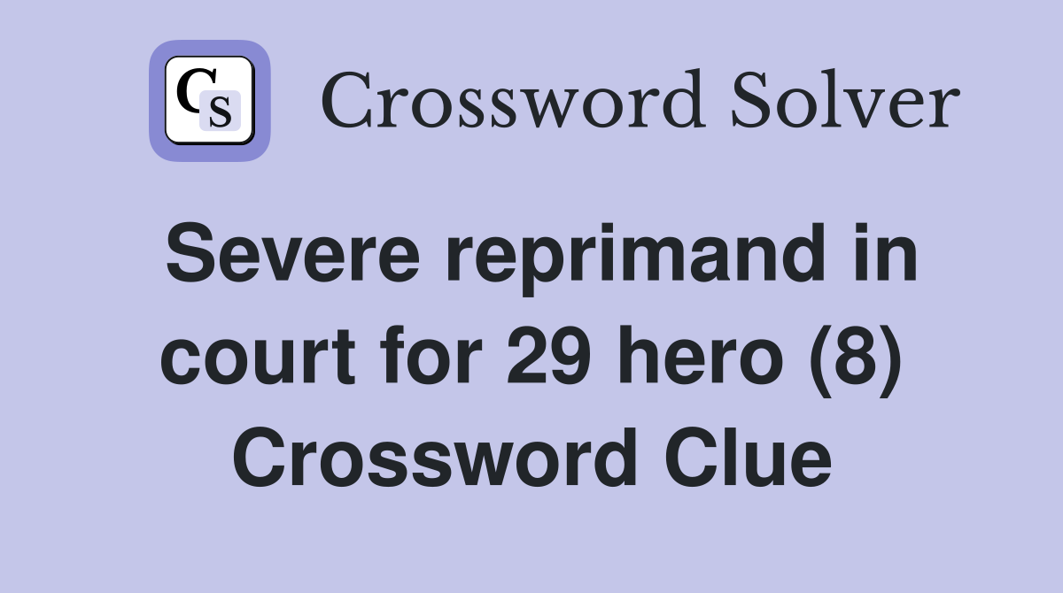 Severe reprimand in court for 29 hero (8) Crossword Clue