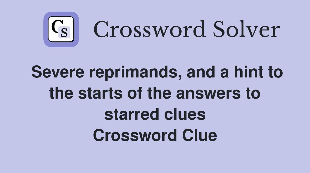 Severe reprimands, and a hint to the starts of the answers to starred clues Crossword Clue