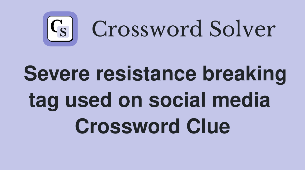 Severe resistance breaking tag used on social media  Crossword Clue