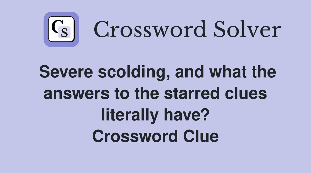 Severe scolding, and what the answers to the starred clues literally have? Crossword Clue