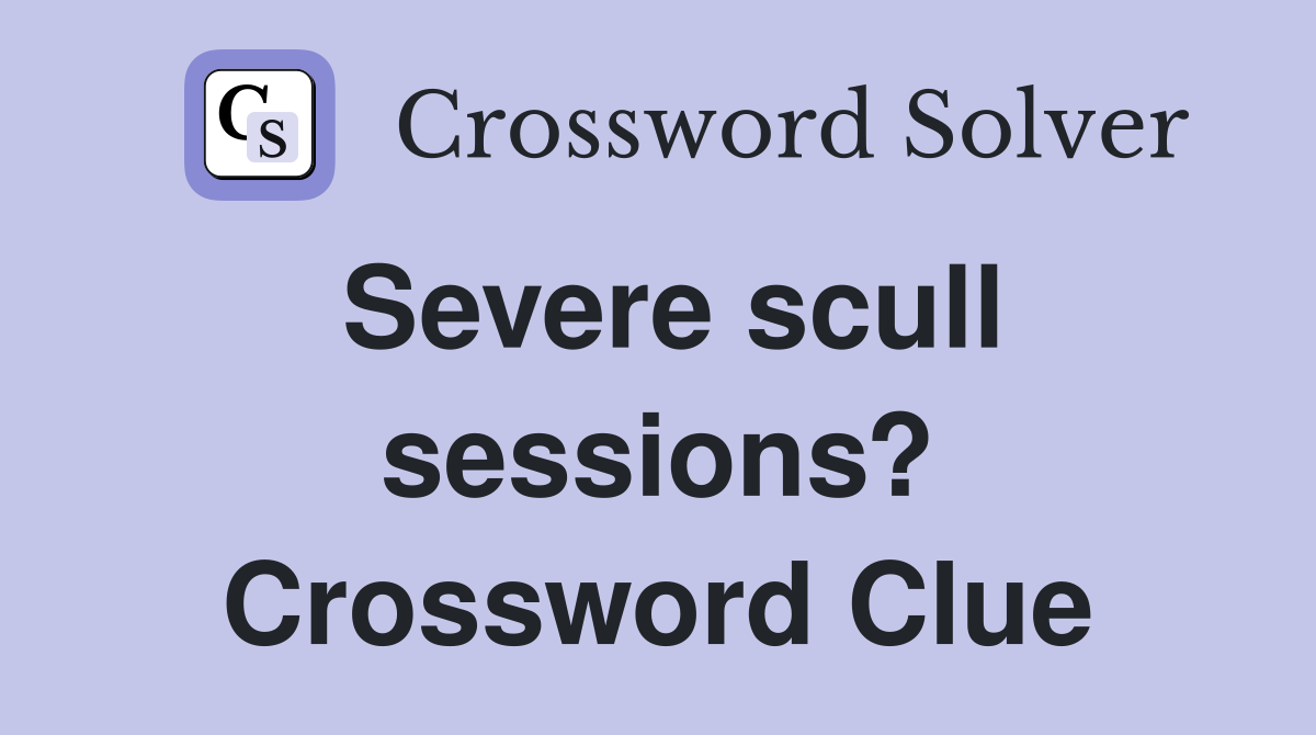 Severe scull sessions? Crossword Clue