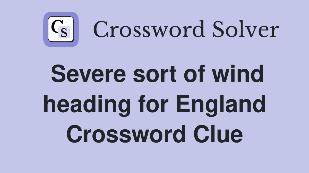 Severe sort of wind heading for England Crossword Clue