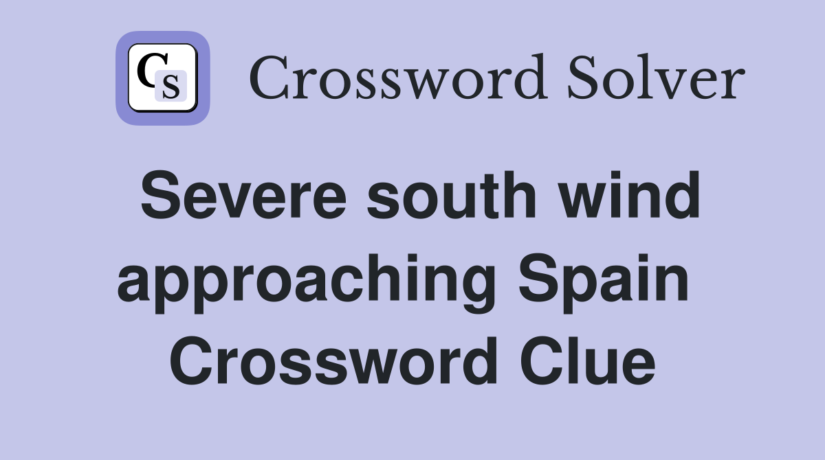 Severe south wind approaching Spain  Crossword Clue