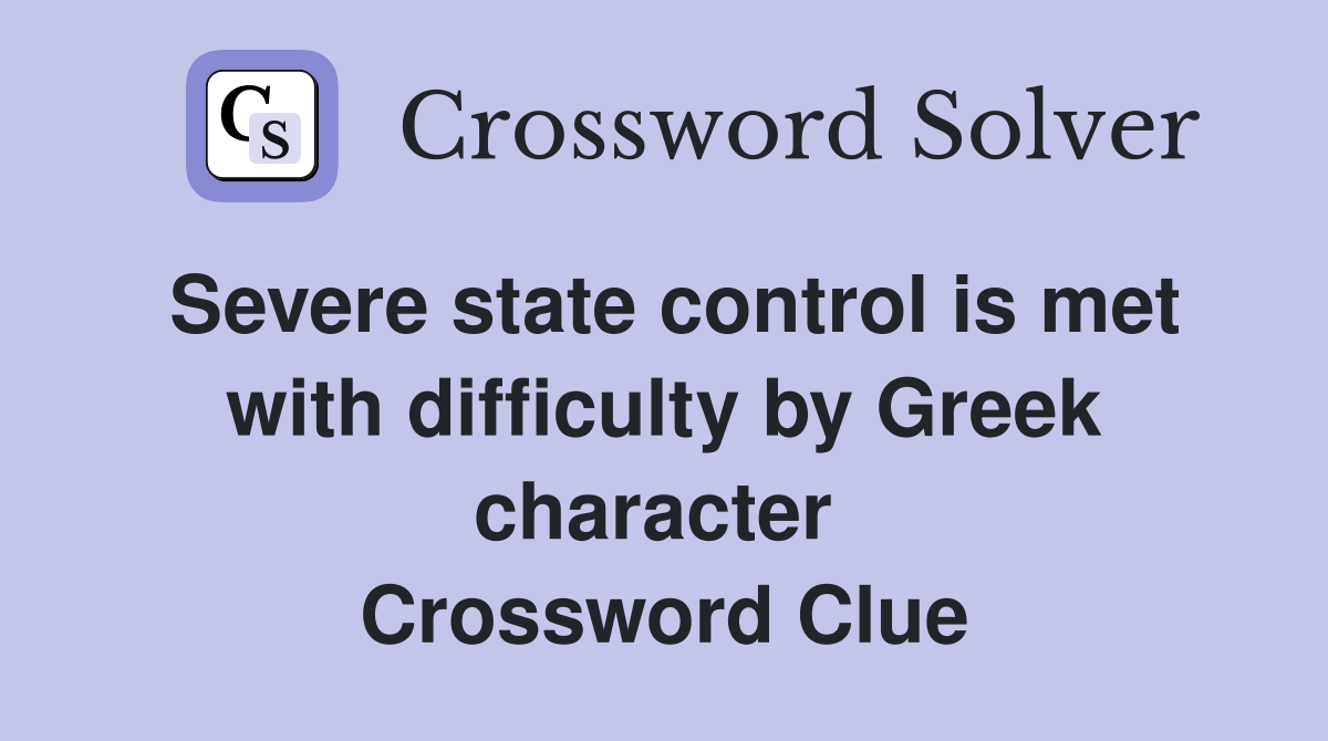 Severe state control is met with difficulty by Greek character  Crossword Clue