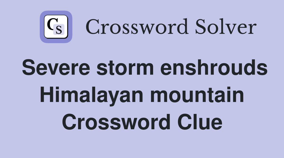 Severe storm enshrouds Himalayan mountain Crossword Clue