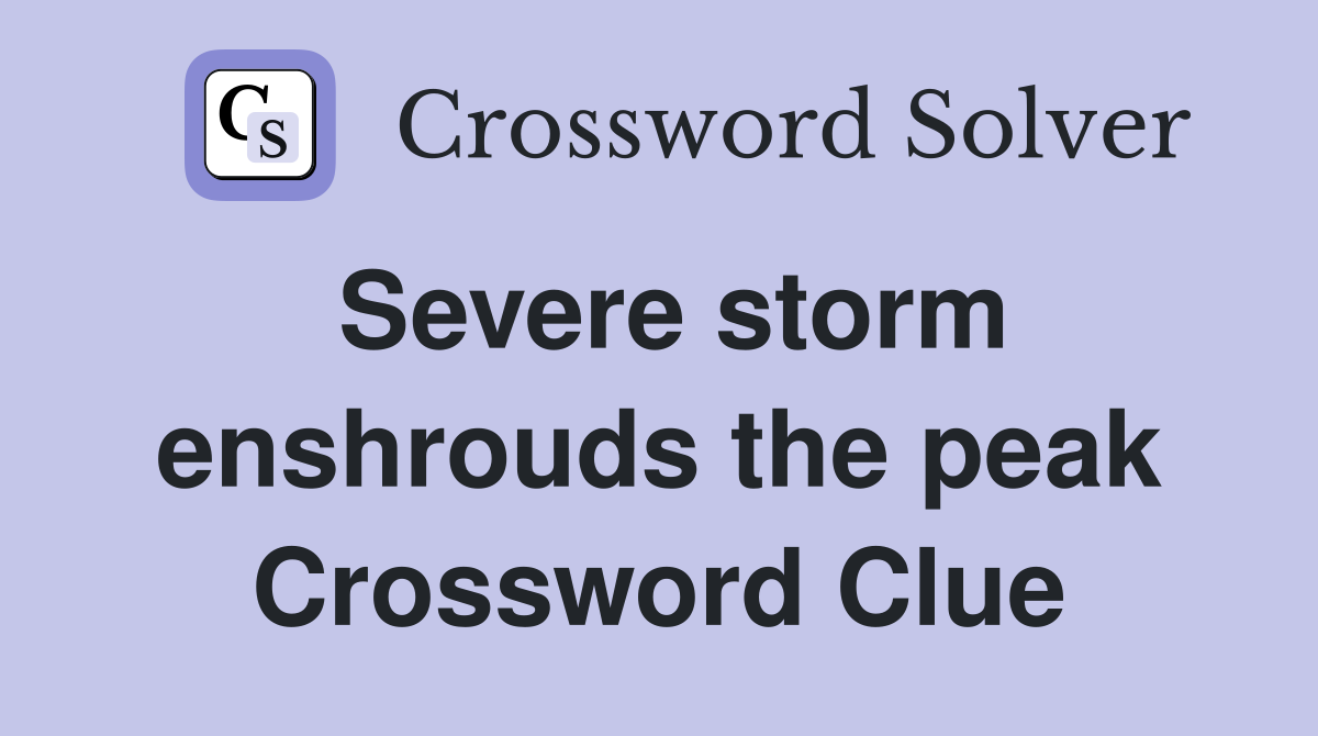 Severe storm enshrouds the peak Crossword Clue