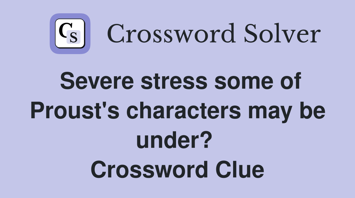 Severe stress some of Proust's characters may be under?  Crossword Clue