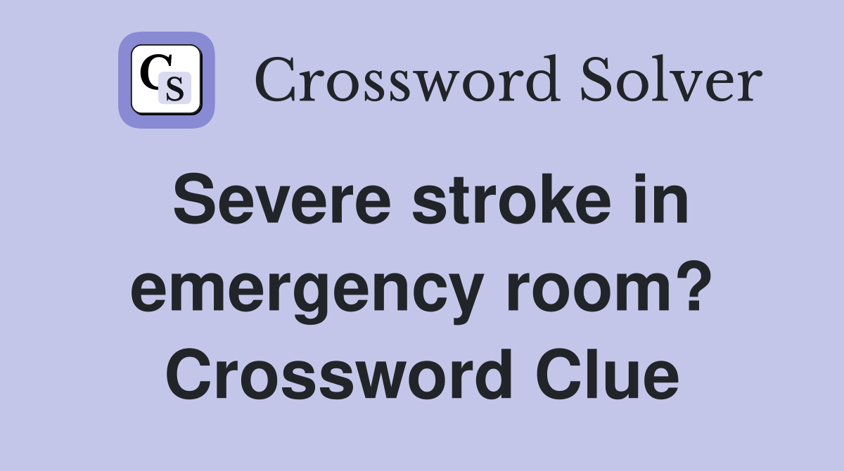 Severe stroke in emergency room? Crossword Clue