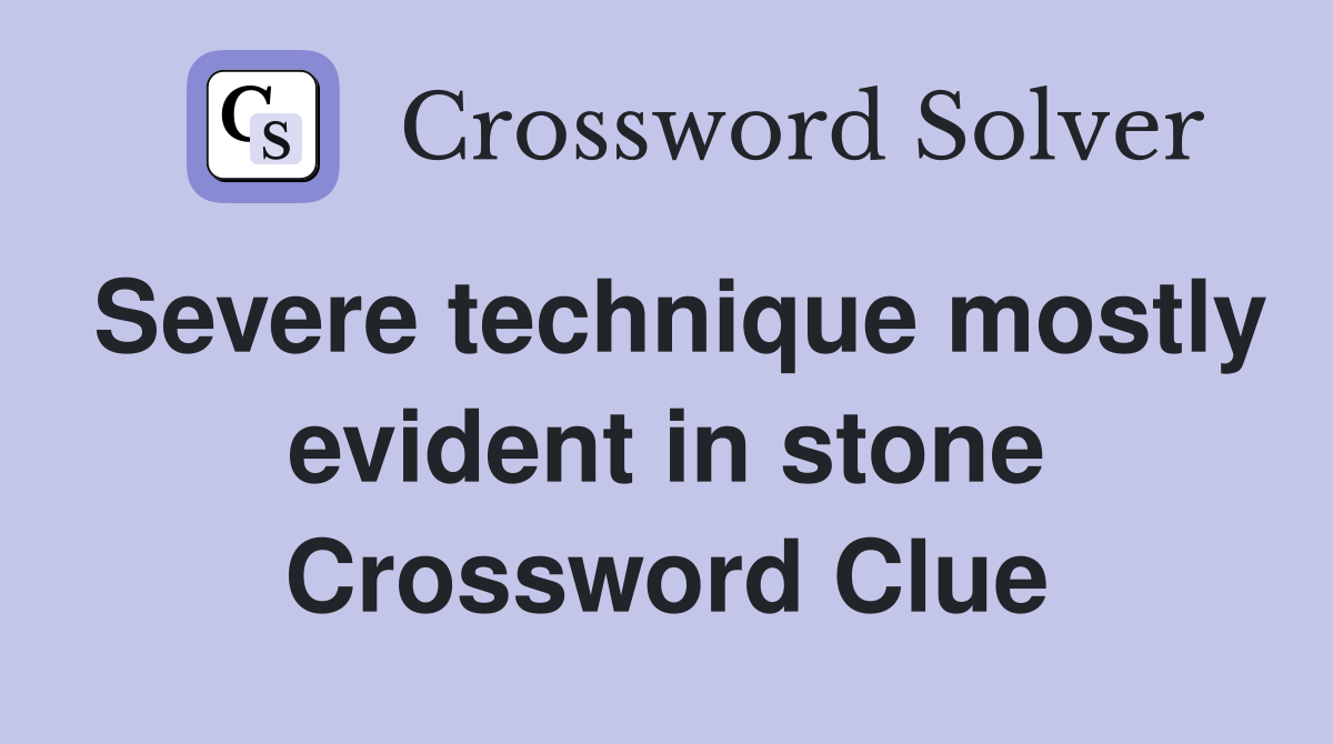 Severe technique mostly evident in stone Crossword Clue