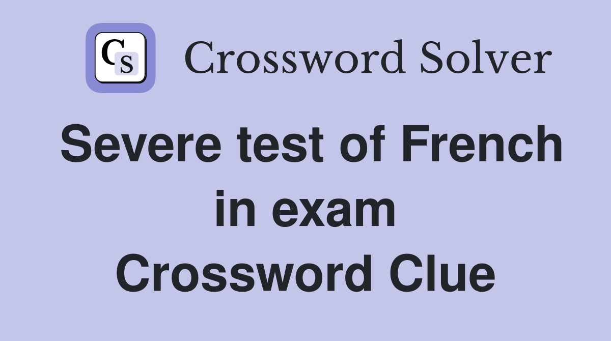 Severe test of French in exam Crossword Clue