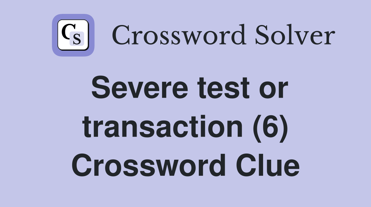 Severe test or transaction (6) Crossword Clue