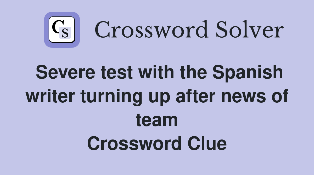 Severe test with the Spanish writer turning up after news of team Crossword Clue