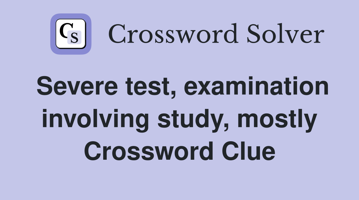 Severe test, examination involving study, mostly Crossword Clue
