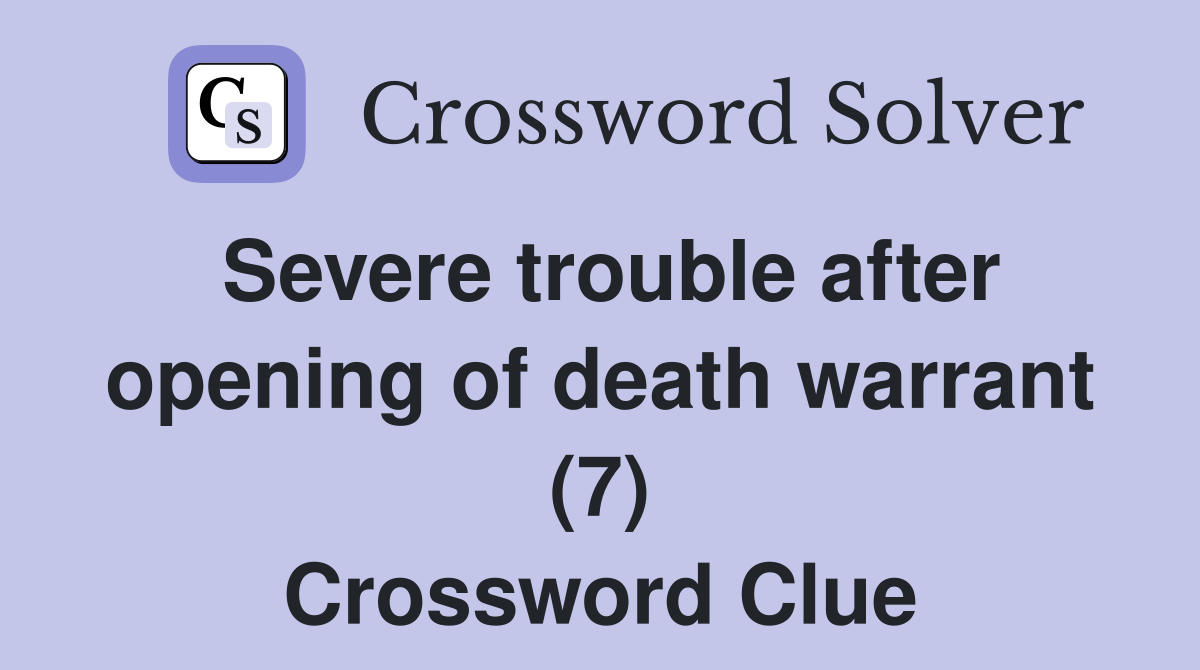 Severe trouble after opening of death warrant (7) Crossword Clue