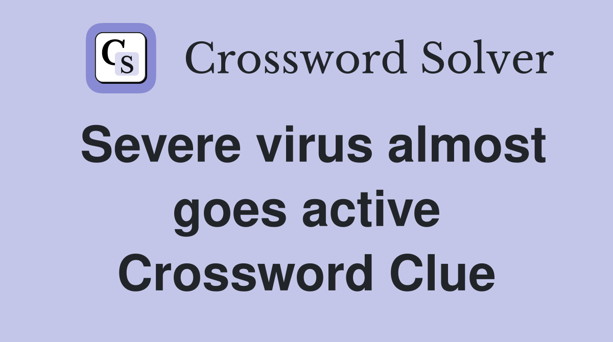 Severe virus almost goes active Crossword Clue