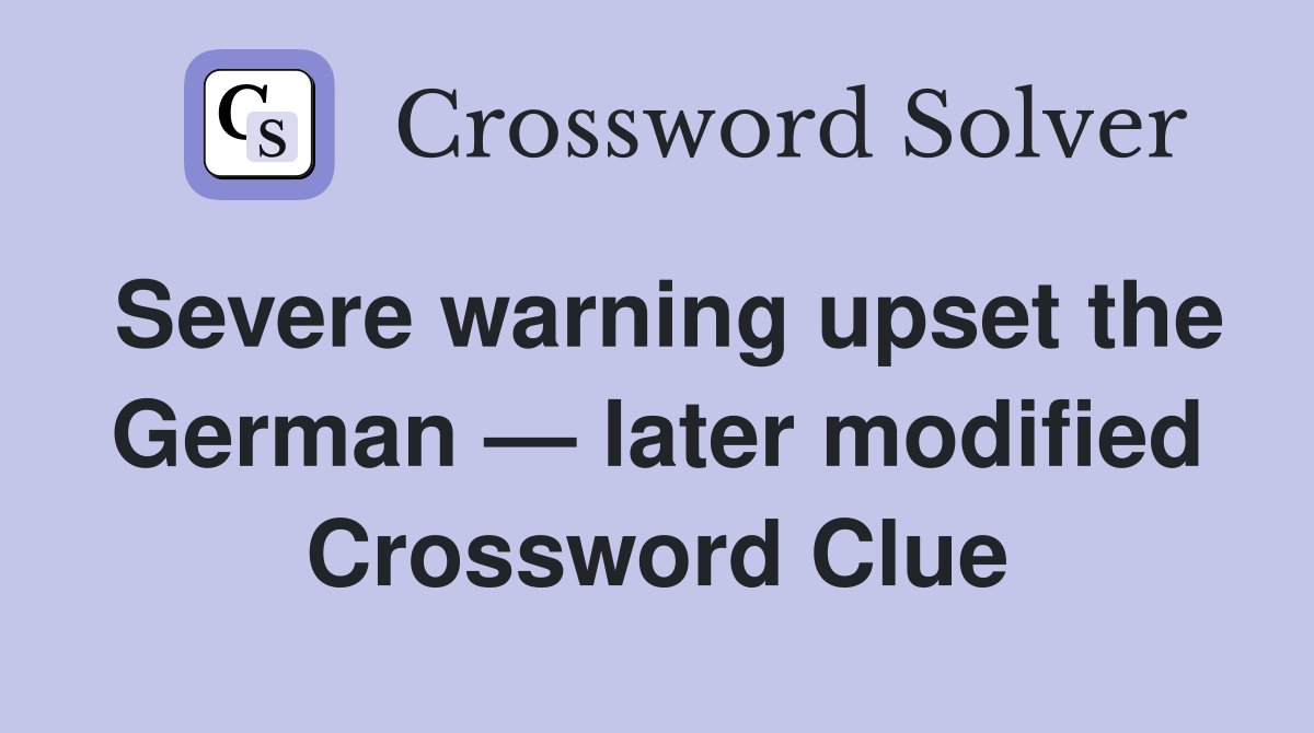Severe warning upset the German — later modified Crossword Clue