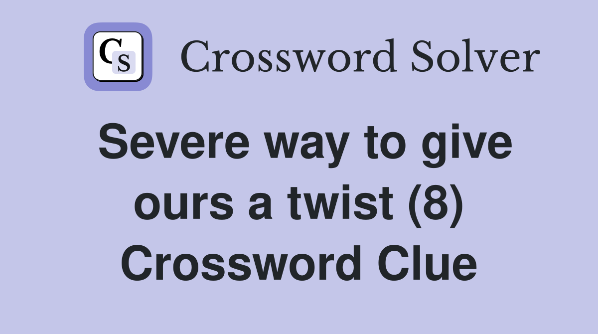 Severe way to give ours a twist (8) Crossword Clue