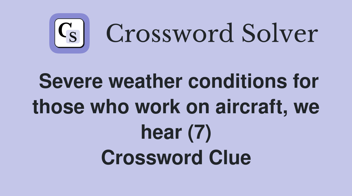 Severe weather conditions for those who work on aircraft, we hear (7) Crossword Clue