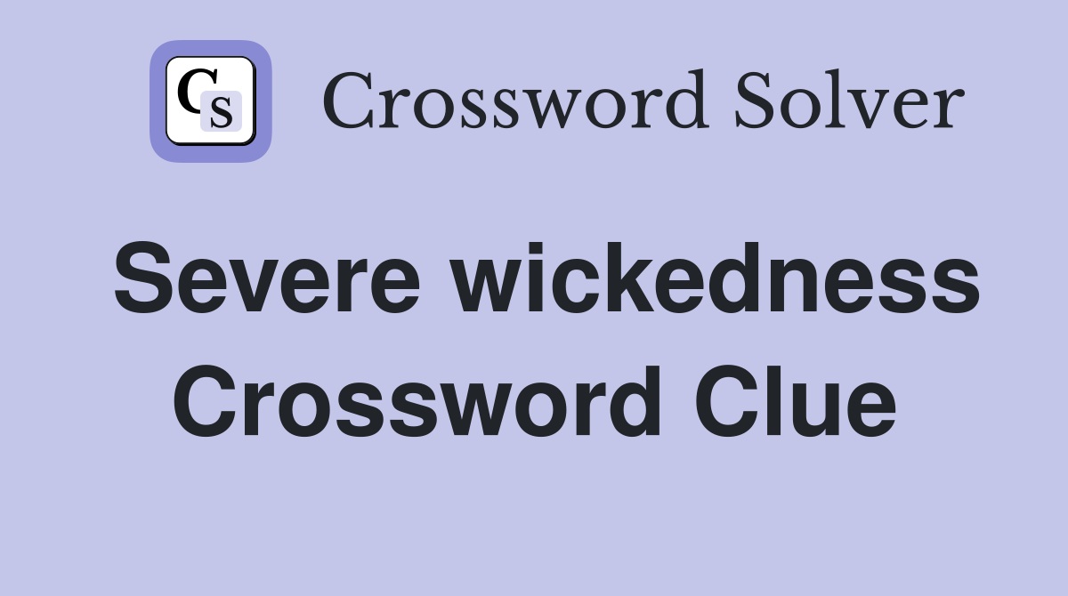 Severe wickedness Crossword Clue