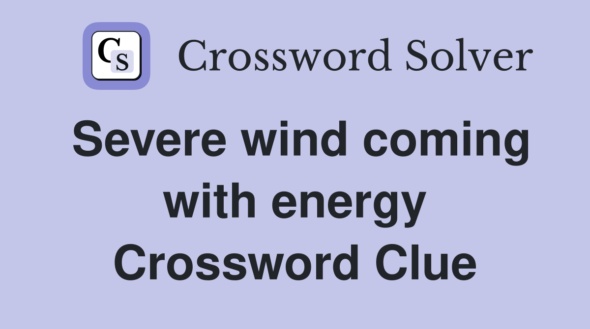 Severe wind coming with energy Crossword Clue