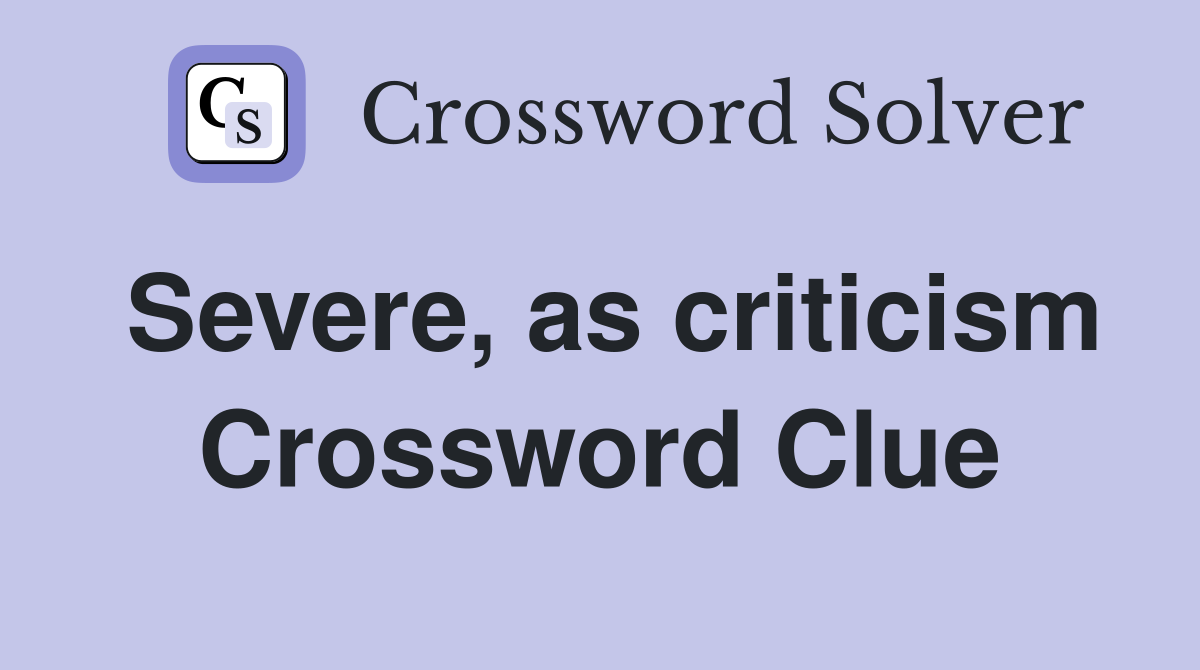 Severe, as criticism Crossword Clue