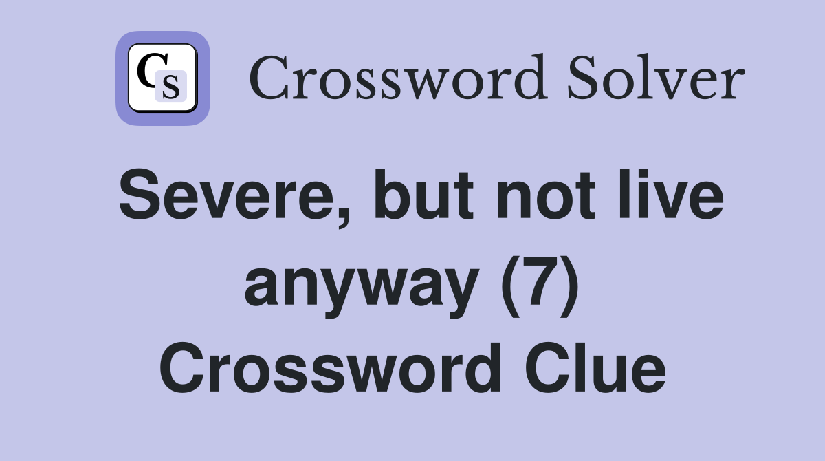 Severe, but not live anyway (7) Crossword Clue