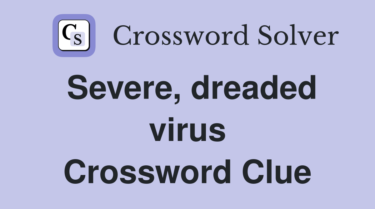 Severe, dreaded virus Crossword Clue