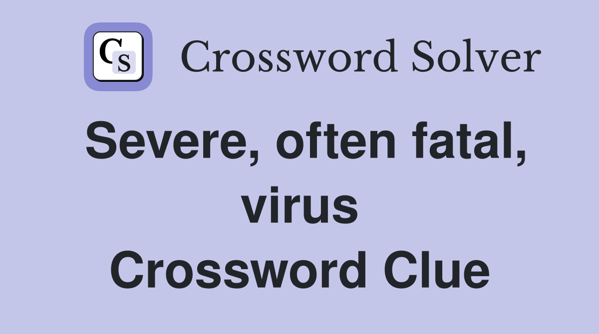 Severe, often fatal, virus Crossword Clue