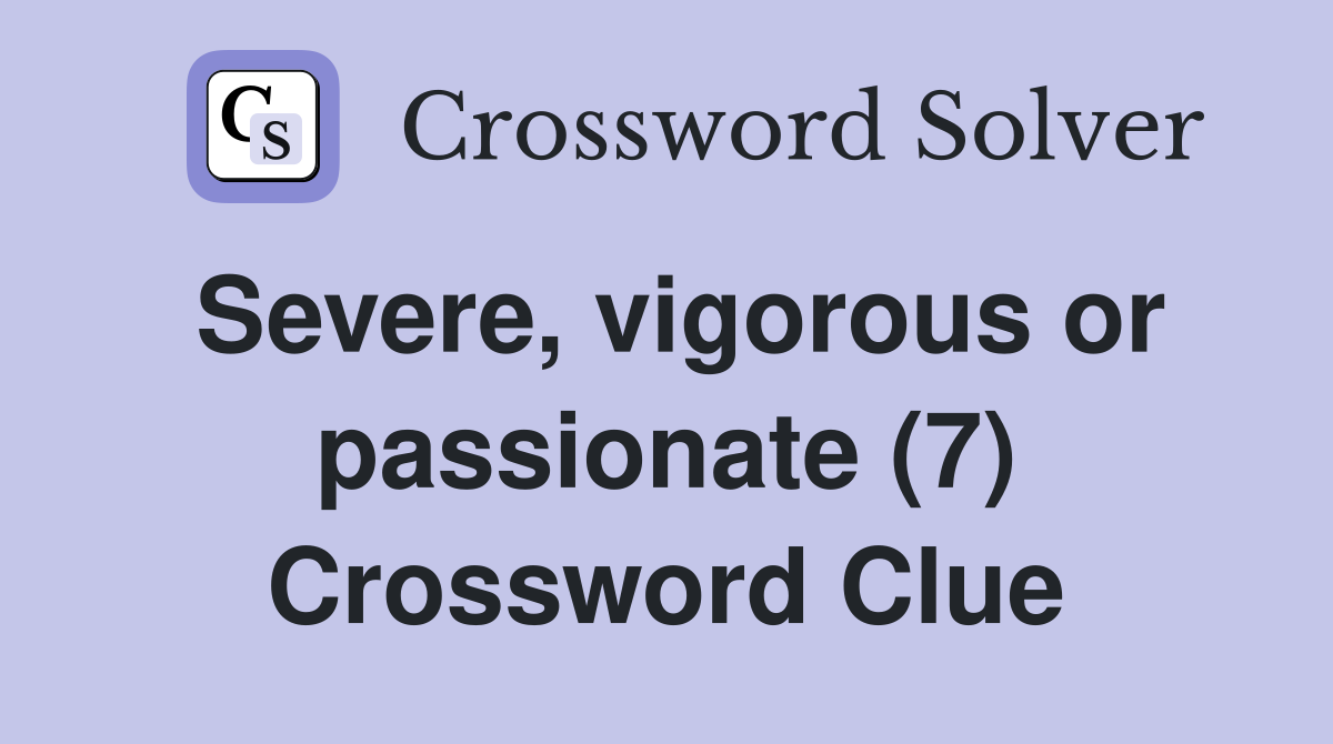 Severe, vigorous or passionate (7) Crossword Clue