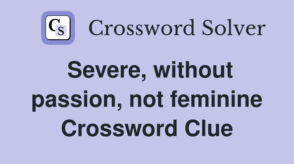 Severe, without passion, not feminine Crossword Clue