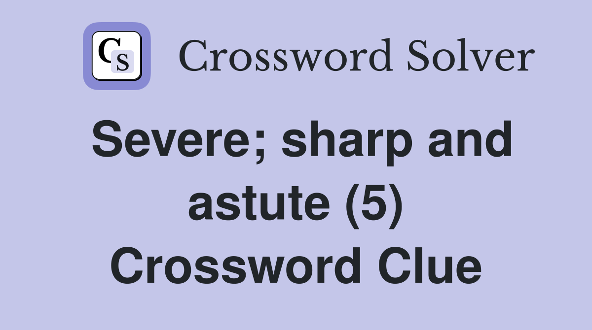 Severe; sharp and astute (5) Crossword Clue