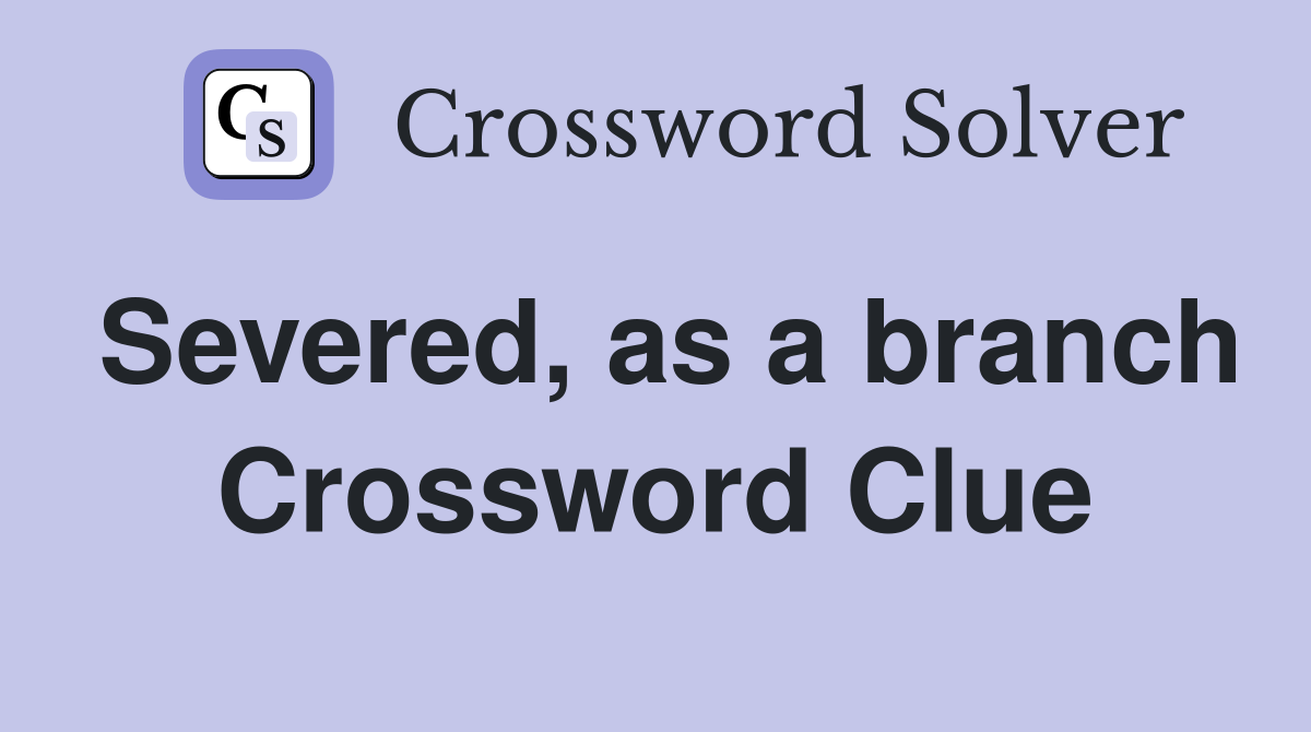 Severed, as a branch Crossword Clue