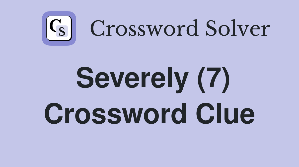 Severely (7) Crossword Clue Answers Crossword Solver