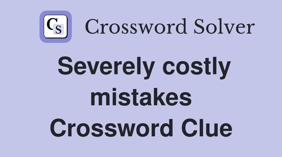 Severely costly mistakes Crossword Clue