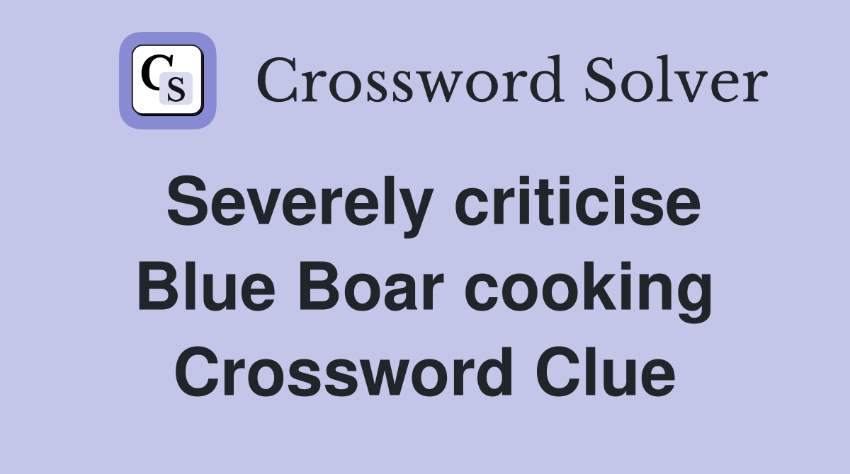 Severely criticise Blue Boar cooking Crossword Clue