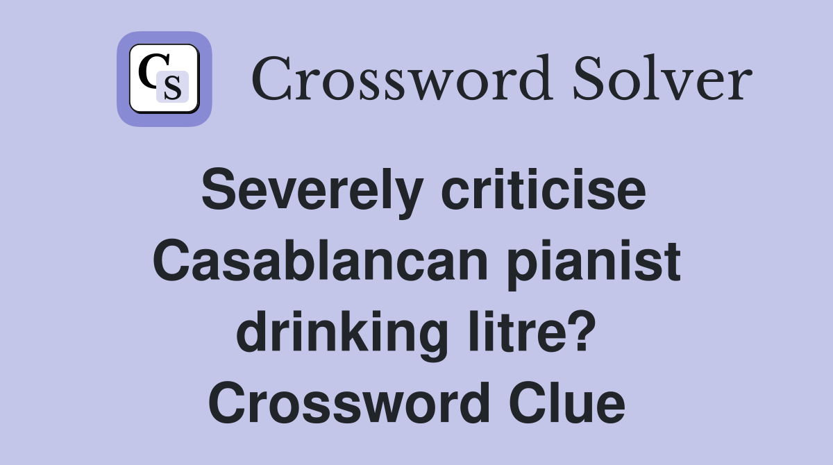 Severely criticise Casablancan pianist drinking litre? Crossword Clue