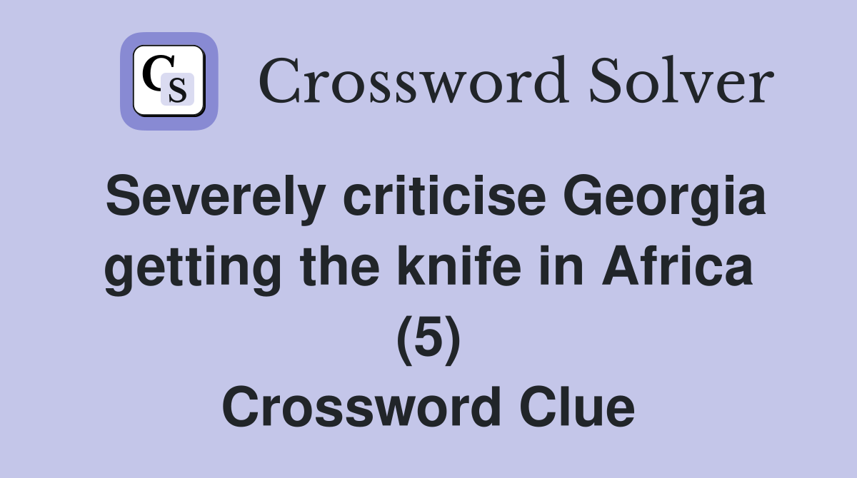 Severely criticise Georgia getting the knife in Africa (5) Crossword Clue