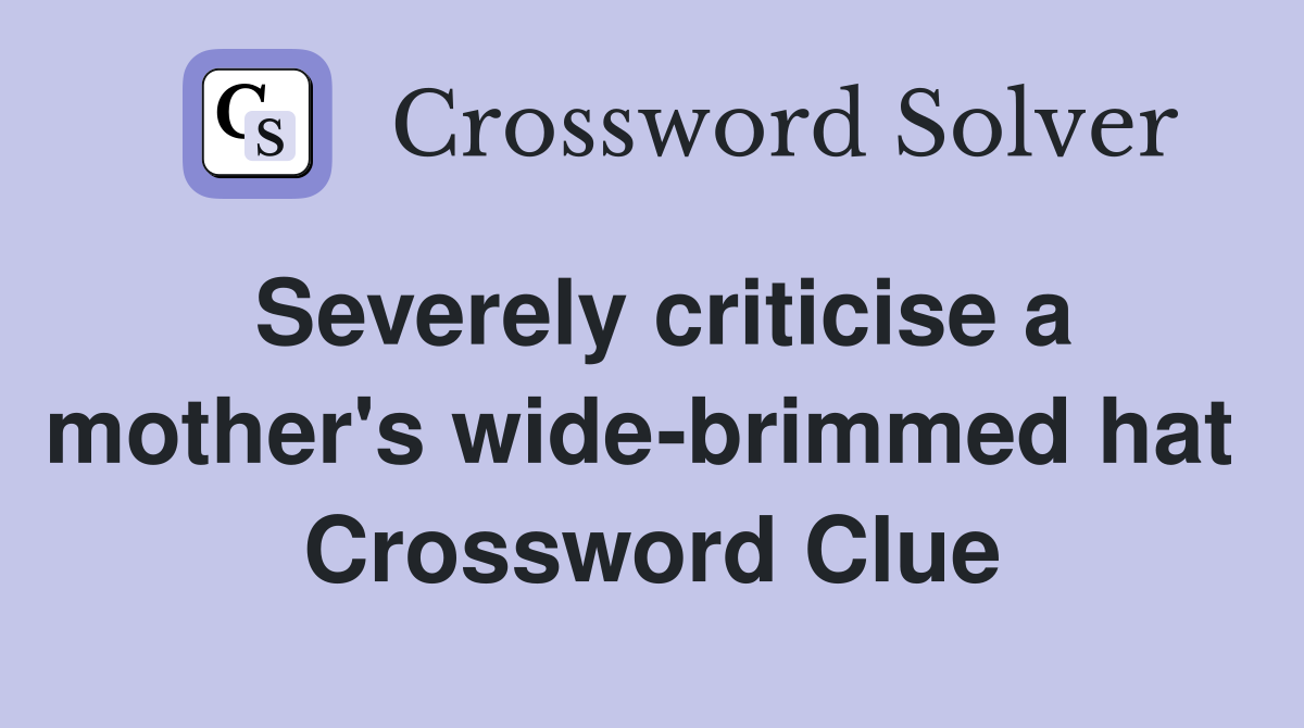 Severely criticise a mother's wide-brimmed hat  Crossword Clue