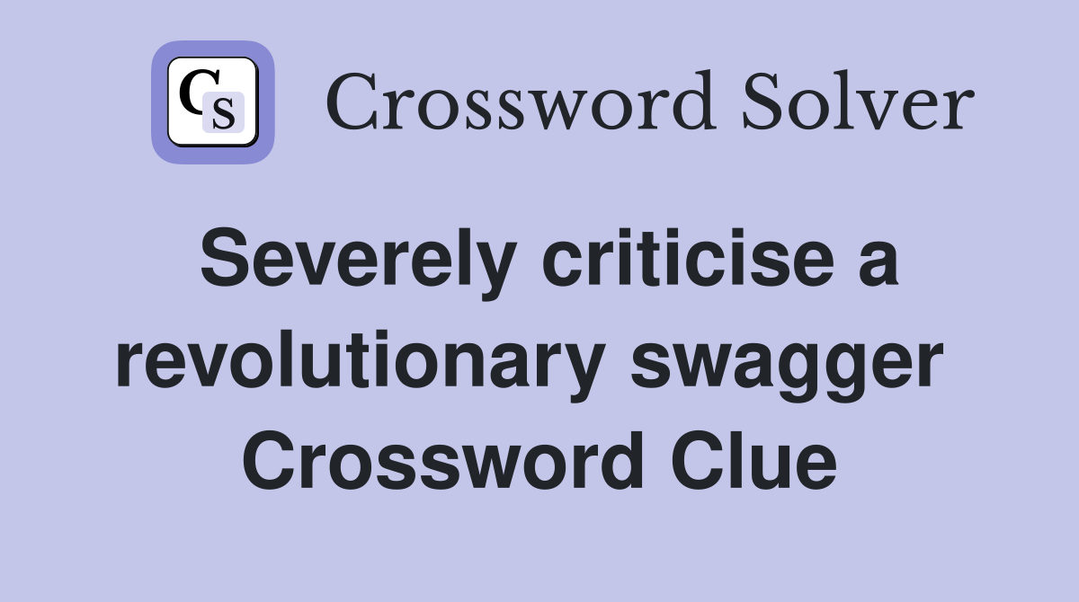 Severely criticise a revolutionary swagger  Crossword Clue