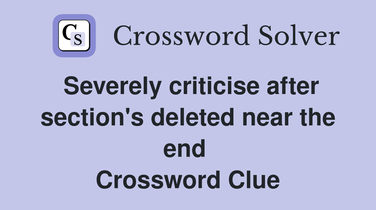 Severely criticise after section's deleted near the end  Crossword Clue