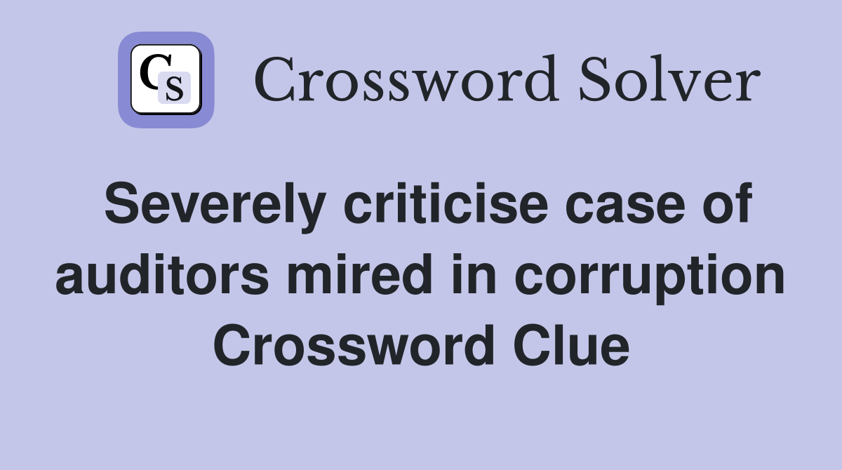 Severely criticise case of auditors mired in corruption Crossword Clue
