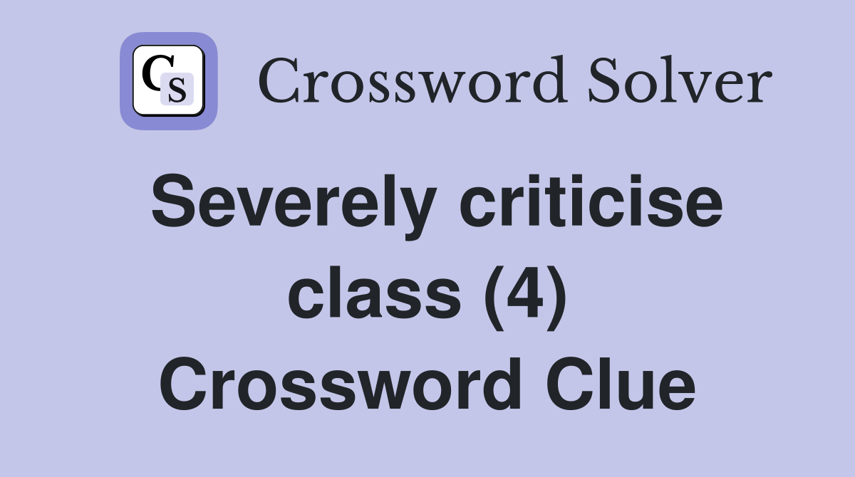 Severely criticise class (4) Crossword Clue