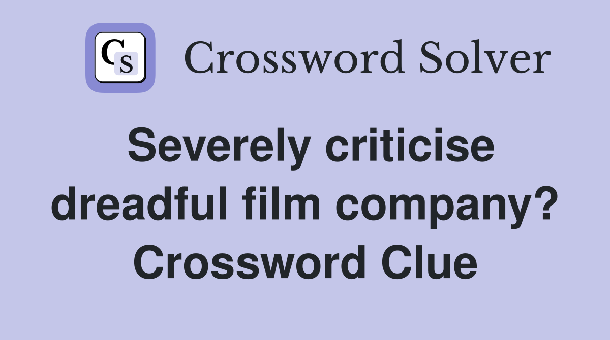 Severely criticise dreadful film company? Crossword Clue