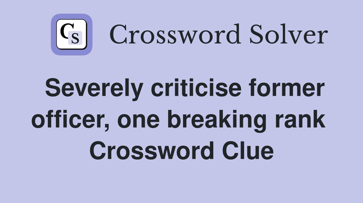Severely criticise former officer, one breaking rank  Crossword Clue