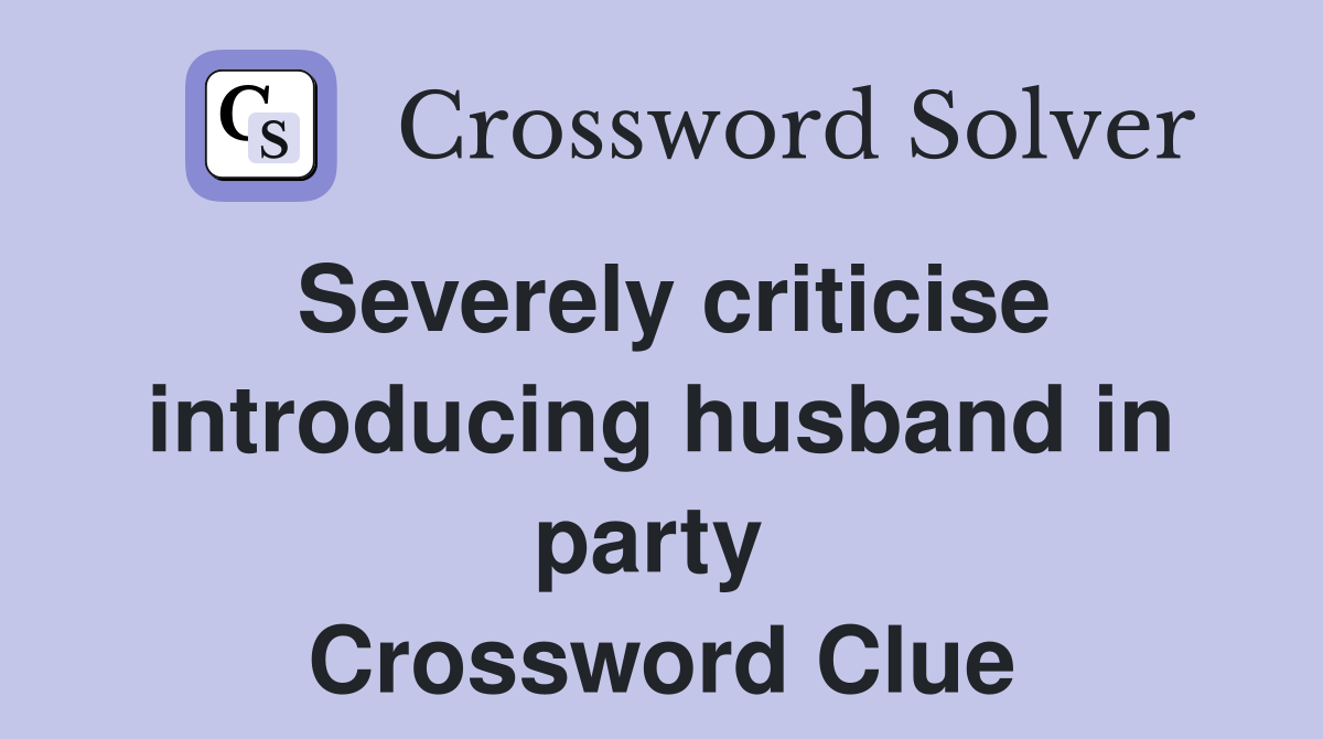 Severely criticise introducing husband in party  Crossword Clue