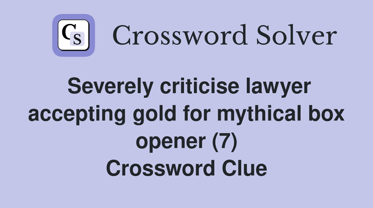 Severely criticise lawyer accepting gold for mythical box opener (7) Crossword Clue