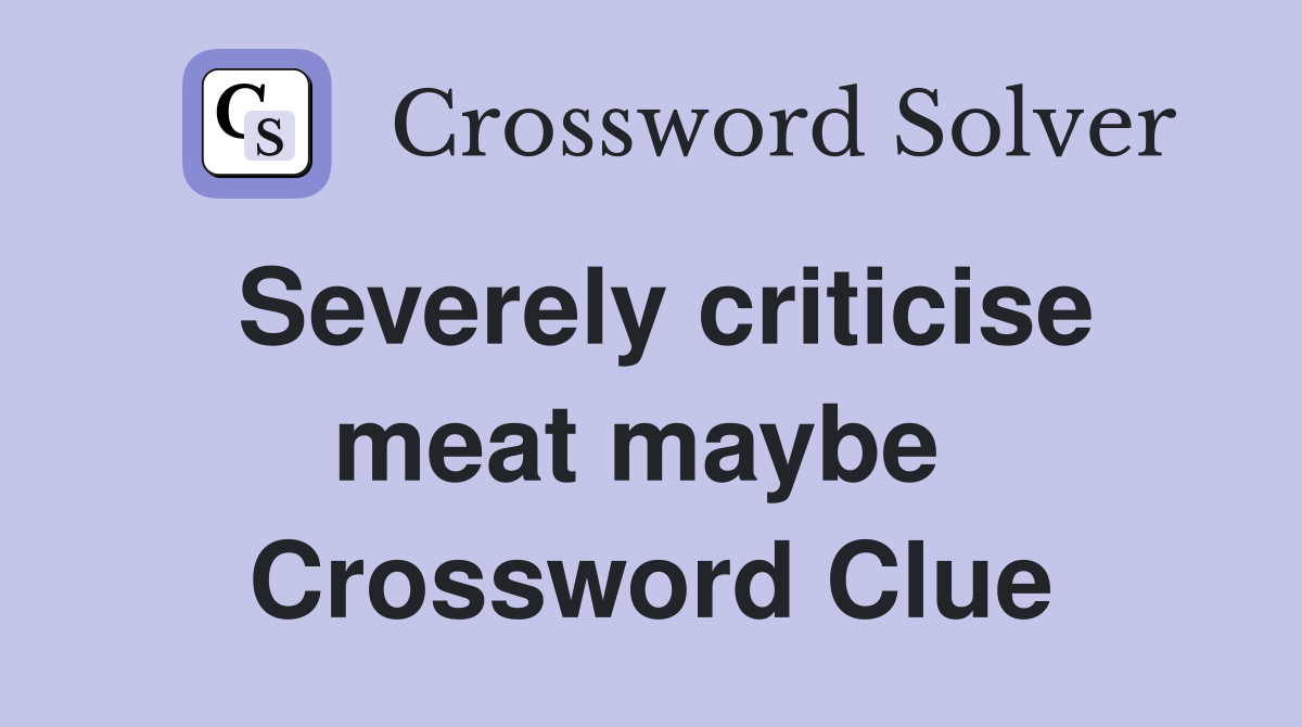 Severely criticise meat maybe  Crossword Clue