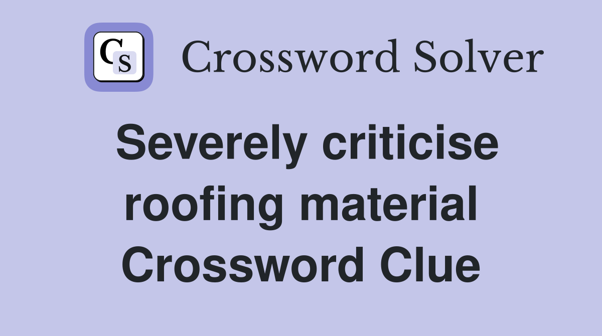 Severely criticise roofing material Crossword Clue