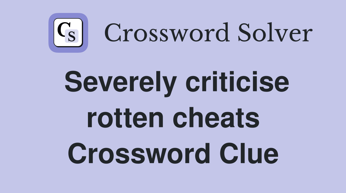 Severely criticise rotten cheats Crossword Clue